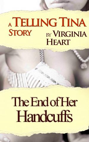 Cover of the book The End of Her Handcuffs (A Telling Tina Story) by Virginia Heart