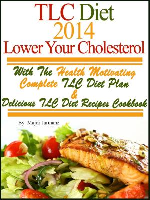 Cover of the book TLC Diet 2014 Lower Your Cholesterol With The Health Motivating Complete TLC Diet Plan & Recipes Cookbook by Dana Selon
