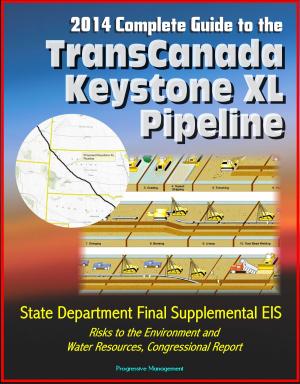 Cover of the book 2014 Complete Guide to the TransCanada Keystone XL Pipeline: State Department Final Supplemental EIS, Risks to the Environment and Water Resources, Congressional Report by Pascal Thomas, Benjamin Perdreau