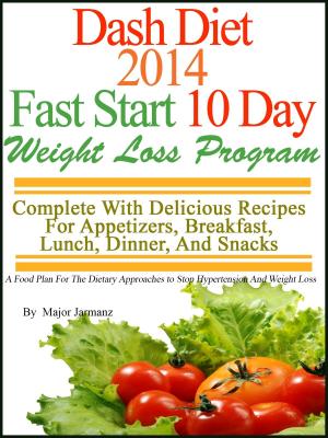 Cover of the book DASH Diet 2014 Fast Start 10 Day Weight Loss Program Complete With Delicious Recipes For Appetizers, Breakfast, Lunch, Dinner, And Snacks by Jen Hansard