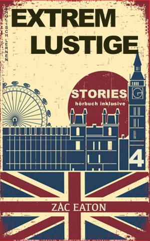 Cover of the book Englisch Lernen- Extrem Lustige Stories (4) Hörbuch Inklusive by Zac Eaton
