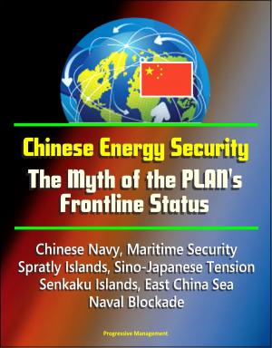 Cover of Chinese Energy Security: The Myth of the PLAN's Frontline Status - Chinese Navy, Maritime Security, Spratly Islands, Sino-Japanese Tension, Senkaku Islands, East China Sea, Naval Blockade