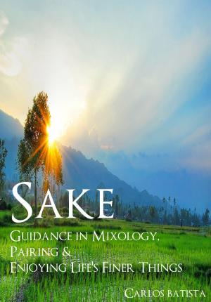 Cover of Sake: Guidance in Mixology, Pairing & Enjoying Life’s Finer Things