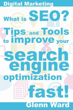 Cover of What Is SEO? Tips And Tools To Improve Your Search Engine Optimization Fast!