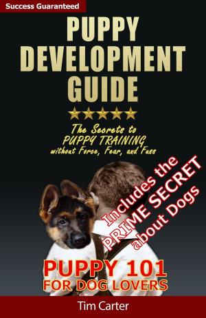 Cover of the book Puppy Development Guide: Puppy 101: The Secrets to Puppy Training Without Force, Fear, and Fuss! by William Chambers