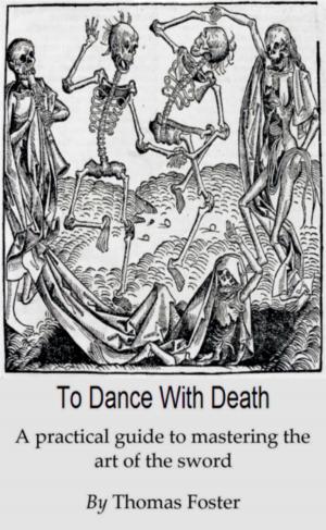 Cover of the book To Dance With Death (A Practical Guide To Mastering The Art Of The Sword) by 