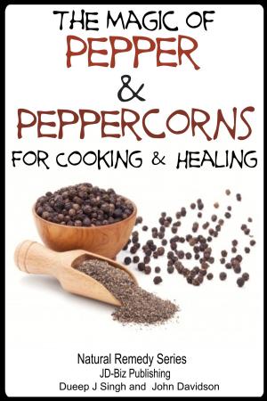 Cover of the book The Magic of Pepper and Peppercorns For Healing and Cooking by John Davidson