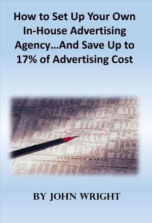 Book cover of How to Set Up Your Own In-House Advertising Agency…And Save Up to 17% of Advertising Cost