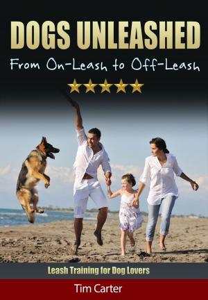 Cover of the book Dogs Unleashed: From On-Leash to Off-Leash - Leash Training for Dog Lovers! by Karen Lee Morton