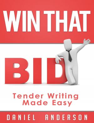 Cover of the book Win That Bid: Tender Writing Made Easy by Albert Joseph