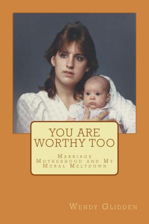 Cover of the book You Are Worthy Too: Marriage, Motherhood and My Moral Meltdown by L.A. Zoe