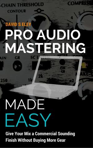 Book cover of Pro Audio Mastering Made Easy: Give Your Mix a Commercial Sounding Finish Without Buying More Gear