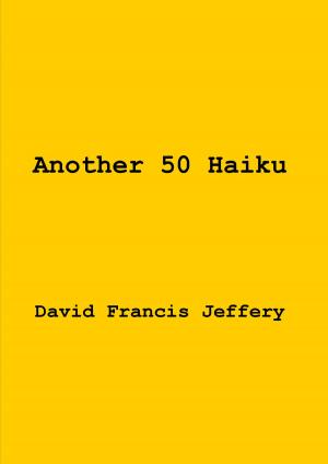 Cover of the book Another 50 Haiku by David Francis Jeffery