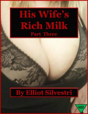 Cover of the book His Wife's Rich Milk (Part Three) by Elliot Silvestri
