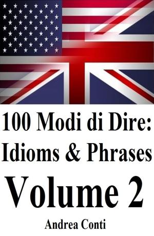 Cover of the book 100 Modi di Dire: Idioms & Phrases (Volume 2) by Andrea Conti