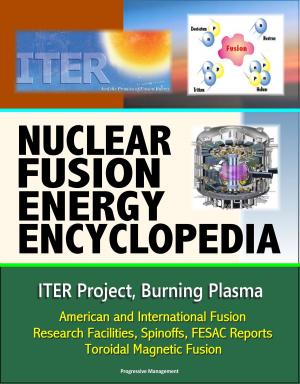 Book cover of Nuclear Fusion Energy Encyclopedia: ITER Project, Burning Plasma, American and International Fusion Research Facilities, Spinoffs, FESAC Reports, Toroidal Magnetic Fusion