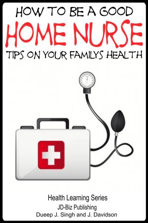 Cover of the book How to Be a Good Home Nurse: Tips on your family’s health by Kim Chase, John Davidson