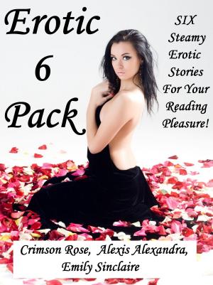 Cover of the book Erotic 6 Pack by Crimson Rose, Emily Sinclaire, Alexis Alexandra, Victoria Brynn