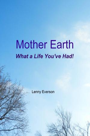 Cover of the book Mother Earth What a Life You've Had! by Lenny Everson