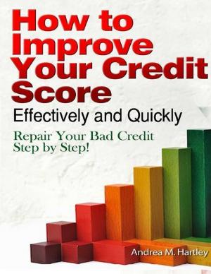 Cover of the book How to Improve Your Credit Score Effectively and Quickly: Repair Your Bad Credit Step by Step! by PATRICK KY