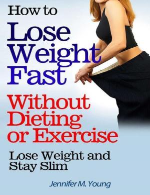 Cover of the book How to Lose Weight Fast Without Dieting or Exercise: Lose Weight and Stay Slim by Madeleine Binnie