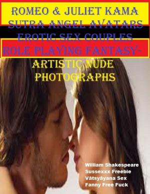 Cover of the book Romeo & Juliet Kama Sutra Angel Avatars Erotic Sex Couples Role Playing Fantasy- Artistic Nude Photographs by Carolyn Holbrook