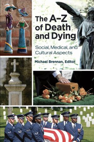 Cover of the book The A–Z of Death and Dying: Social, Medical, and Cultural Aspects by Jolyon P. Girard, Darryl Mace, Courtney Michelle Smith