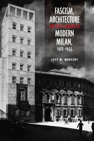 Cover of the book Fascism, Architecture, and the Claiming of Modern Milan, 1922-1943 by John  Gerard Sapodilla