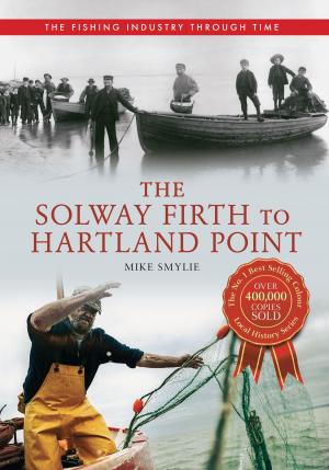 Cover of the book The Solway Firth to Hartland Point The Fishing Industry Through Time by John Houghton, Ted Rudge