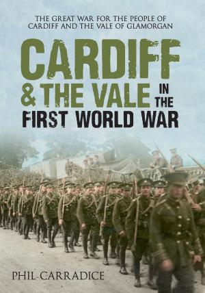 Cover of the book Cardiff & the Vale in the First World War by Alan Phillips