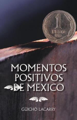 Cover of the book Momentos Positivos De Mexico by Carlos Encinas Ferrer
