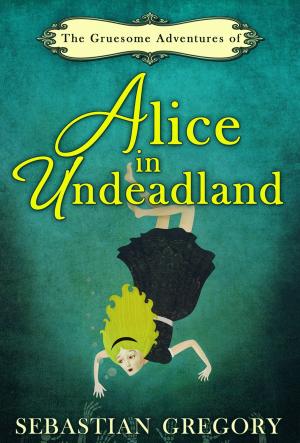 Cover of The Gruesome Adventures Of Alice In Undeadland by Sebastian Gregory, HarperCollins Publishers