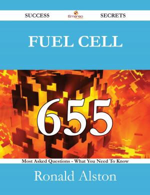Cover of the book Fuel Cell 655 Success Secrets - 655 Most Asked Questions On Fuel Cell - What You Need To Know by Janice Calderon