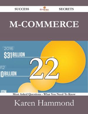 Cover of the book M-Commerce 22 Success Secrets - 22 Most Asked Questions On M-Commerce - What You Need To Know by John Dale