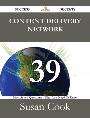 Cover of the book Content Delivery Network 39 Success Secrets - 39 Most Asked Questions On Content Delivery Network - What You Need To Know by Lori Mayo