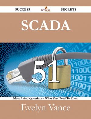 Cover of the book SCADA 51 Success Secrets - 51 Most Asked Questions On SCADA - What You Need To Know by Cheryl Miles