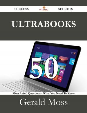 Cover of the book Ultrabooks 50 Success Secrets - 50 Most Asked Questions On Ultrabooks - What You Need To Know by Henry Stewart Cunningham