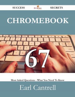 Cover of the book Chromebook 67 Success Secrets - 67 Most Asked Questions On Chromebook - What You Need To Know by Jo Franks