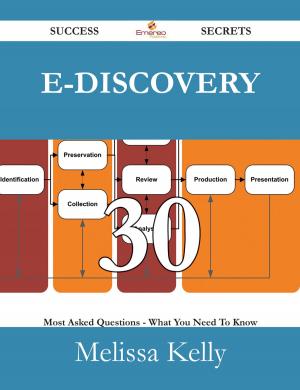 Cover of the book E-Discovery 30 Success Secrets - 30 Most Asked Questions On E-Discovery - What You Need To Know by Gerard Blokdijk