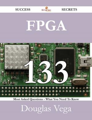 Cover of the book FPGA 133 Success Secrets - 133 Most Asked Questions On FPGA - What You Need To Know by William Pilling