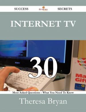Cover of the book Internet TV 30 Success Secrets - 30 Most Asked Questions On Internet TV - What You Need To Know by Roger Good