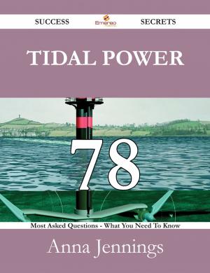 Cover of the book Tidal Power 78 Success Secrets - 78 Most Asked Questions On Tidal Power - What You Need To Know by Julie Beard