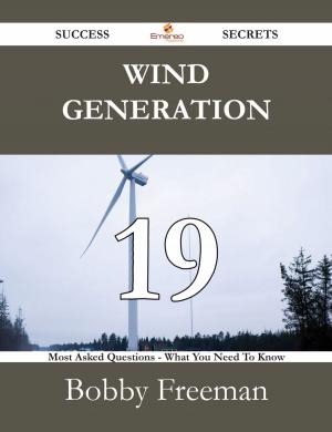 Cover of the book Wind Generation 19 Success Secrets - 19 Most Asked Questions On Wind Generation - What You Need To Know by Benjamin Wolf