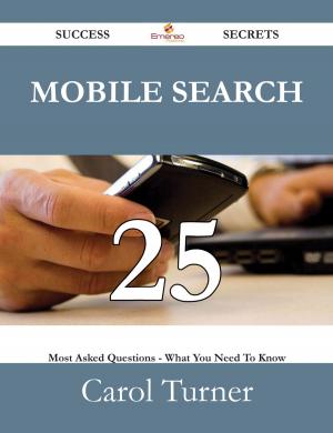 Cover of the book Mobile Search 25 Success Secrets - 25 Most Asked Questions On Mobile Search - What You Need To Know by Mildred Gentry