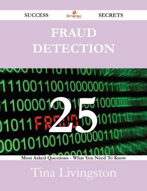 Cover of the book Fraud Detection 25 Success Secrets - 25 Most Asked Questions On Fraud Detection - What You Need To Know by Marilyn Rowe