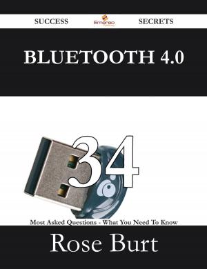 bigCover of the book Bluetooth 4.0 34 Success Secrets - 34 Most Asked Questions On Bluetooth 4.0 - What You Need To Know by 