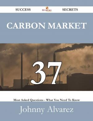 bigCover of the book Carbon Market 37 Success Secrets - 37 Most Asked Questions On Carbon Market - What You Need To Know by 