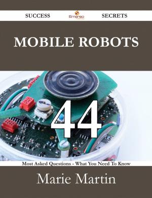 bigCover of the book Mobile Robots 44 Success Secrets - 44 Most Asked Questions On Mobile Robots - What You Need To Know by 