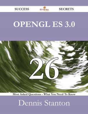 Cover of the book OpenGL ES 3.0 26 Success Secrets - 26 Most Asked Questions On OpenGL ES 3.0 - What You Need To Know by Trujillo Randy