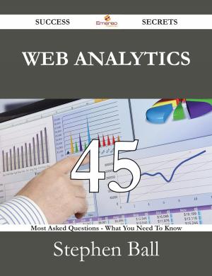 Cover of the book Web Analytics 45 Success Secrets - 45 Most Asked Questions On Web Analytics - What You Need To Know by Lance Batten